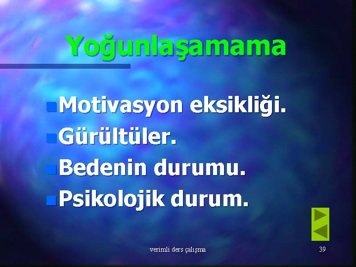 Yoğunlaşamama n Motivasyon eksikliği. n Gürültüler. n Bedenin durumu. n Psikolojik durum. verimli ders