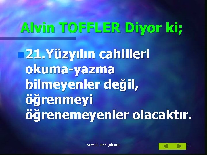 Alvin TOFFLER Diyor ki; n 21. Yüzyılın cahilleri okuma-yazma bilmeyenler değil, öğrenmeyi öğrenemeyenler olacaktır.