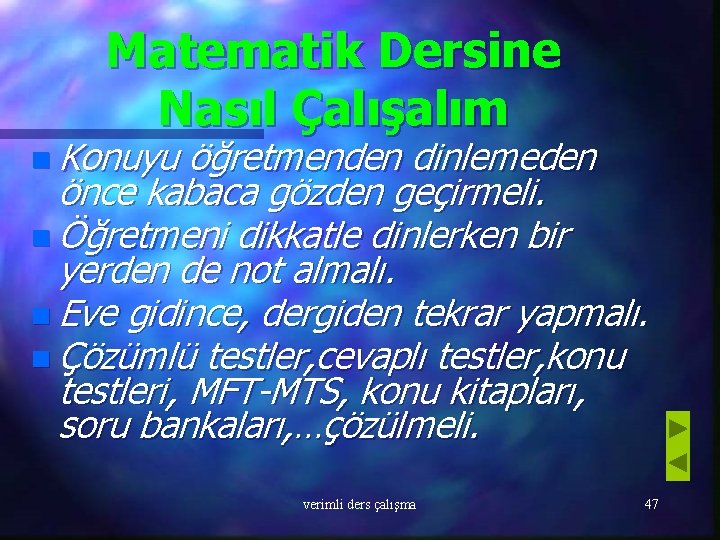 Matematik Dersine Nasıl Çalışalım n Konuyu öğretmenden dinlemeden önce kabaca gözden geçirmeli. n Öğretmeni