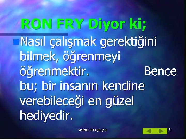 RON FRY Diyor ki; n. Nasıl çalışmak gerektiğini bilmek, öğrenmeyi öğrenmektir. Bence bu; bir