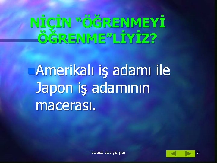 NİÇİN “ÖĞRENMEYİ ÖĞRENME”LİYİZ? n. Amerikalı iş adamı ile Japon iş adamının macerası. verimli ders