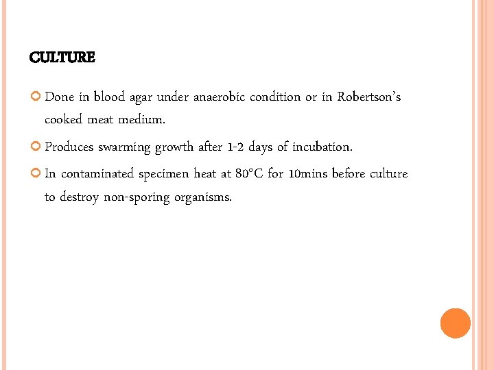 CULTURE Done in blood agar under anaerobic condition or in Robertson’s cooked meat medium.