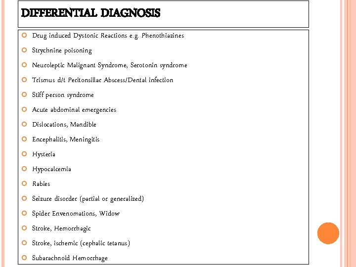 DIFFERENTIAL DIAGNOSIS Drug induced Dystonic Reactions e. g. Phenothiazines Strychnine poisoning Neuroleptic Malignant Syndrome,