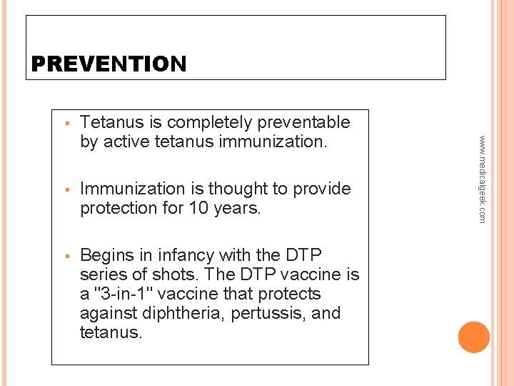 PREVENTION Tetanus is completely preventable by active tetanus immunization. Immunization is thought to provide