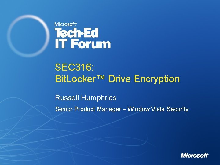 SEC 316: Bit. Locker™ Drive Encryption Russell Humphries Senior Product Manager – Window Vista