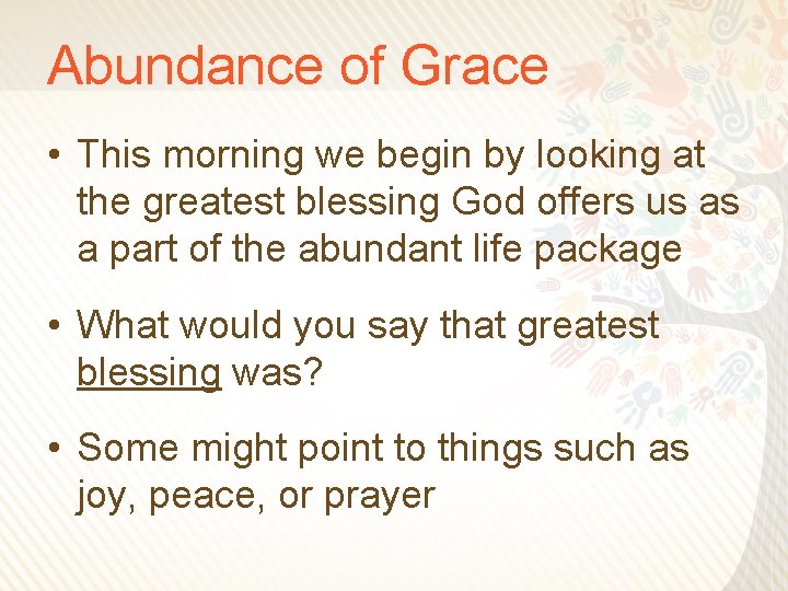 Abundance of Grace • This morning we begin by looking at the greatest blessing