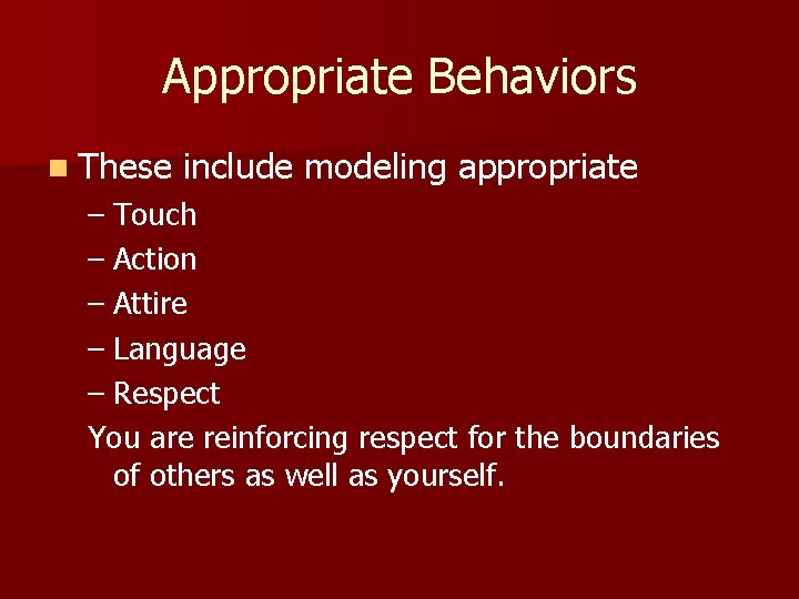Appropriate Behaviors n These include modeling appropriate – Touch – Action – Attire –