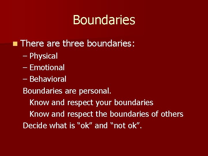 Boundaries n There are three boundaries: – Physical – Emotional – Behavioral Boundaries are