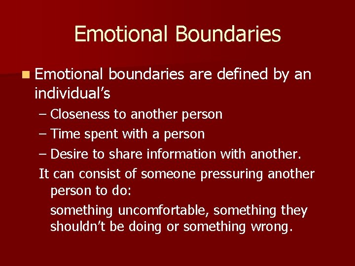 Emotional Boundaries n Emotional boundaries are defined by an individual’s – Closeness to another