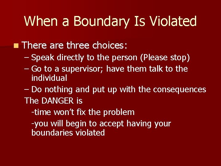 When a Boundary Is Violated n There are three choices: – Speak directly to