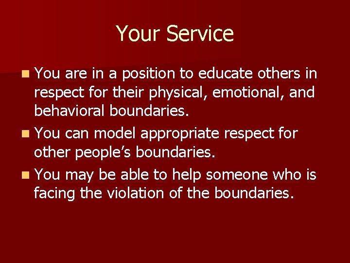 Your Service n You are in a position to educate others in respect for