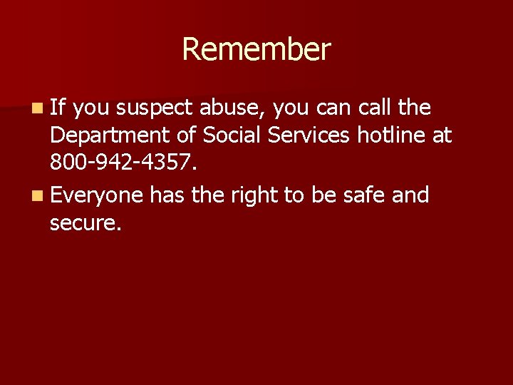 Remember n If you suspect abuse, you can call the Department of Social Services