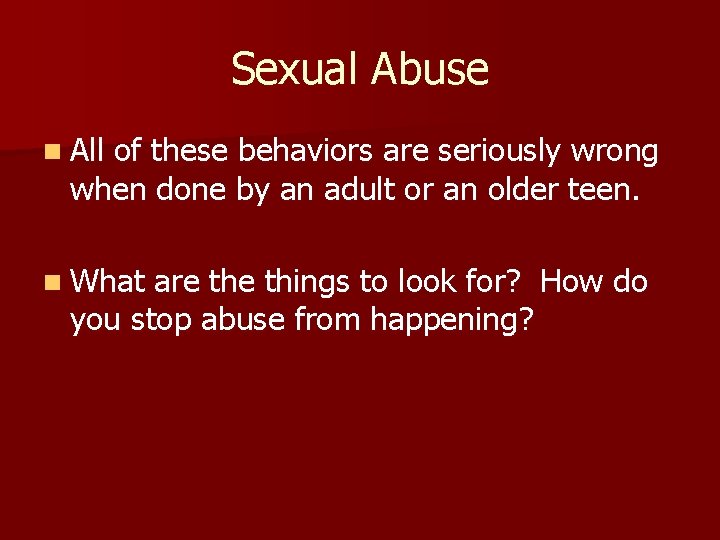 Sexual Abuse n All of these behaviors are seriously wrong when done by an
