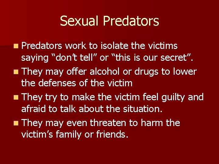 Sexual Predators n Predators work to isolate the victims saying “don’t tell” or “this