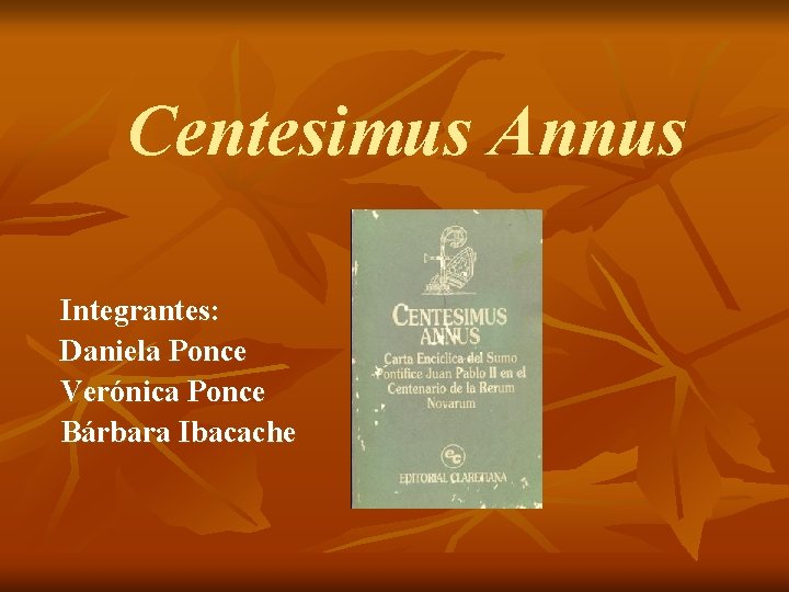 Centesimus Annus Integrantes: Daniela Ponce Verónica Ponce Bárbara Ibacache 