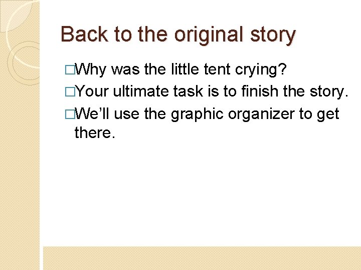 Back to the original story �Why was the little tent crying? �Your ultimate task