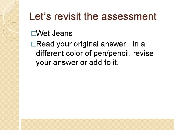 Let’s revisit the assessment �Wet Jeans �Read your original answer. In a different color