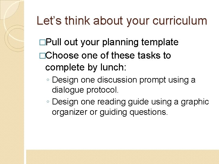 Let’s think about your curriculum �Pull out your planning template �Choose one of these