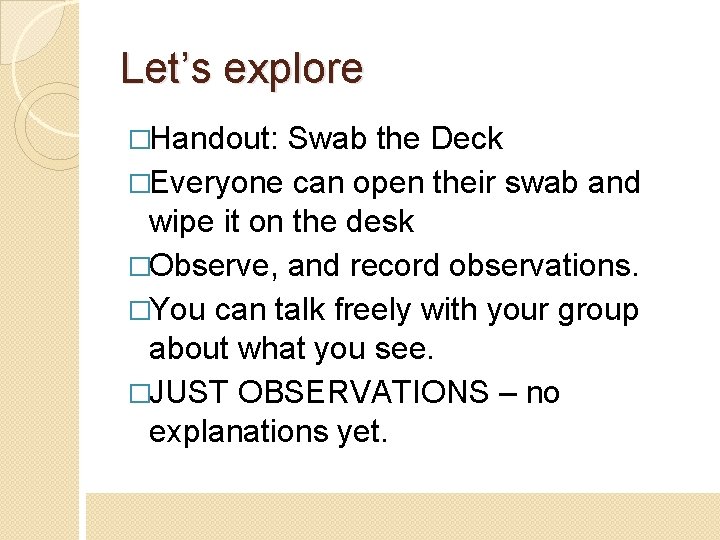 Let’s explore �Handout: Swab the Deck �Everyone can open their swab and wipe it