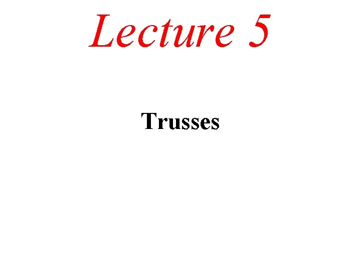 Lecture 5 Trusses 