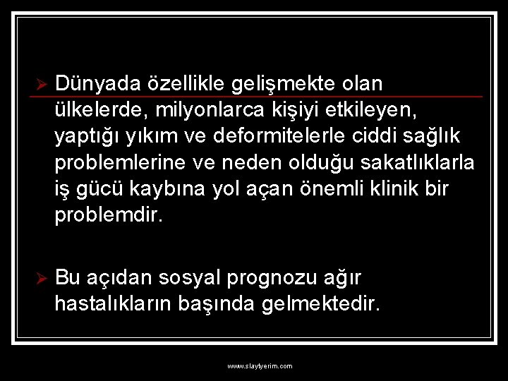 Ø Dünyada özellikle gelişmekte olan ülkelerde, milyonlarca kişiyi etkileyen, yaptığı yıkım ve deformitelerle ciddi