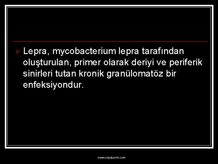 Ø Lepra, mycobacterium lepra tarafından oluşturulan, primer olarak deriyi ve periferik sinirleri tutan kronik