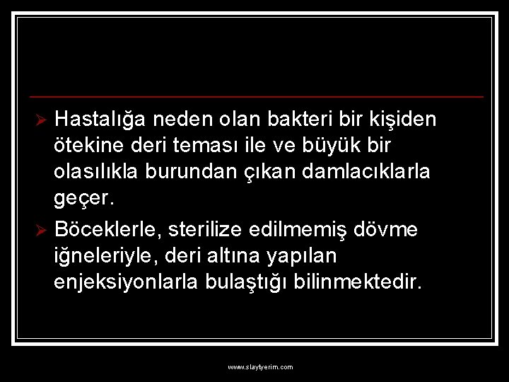 Hastalığa neden olan bakteri bir kişiden ötekine deri teması ile ve büyük bir olasılıkla