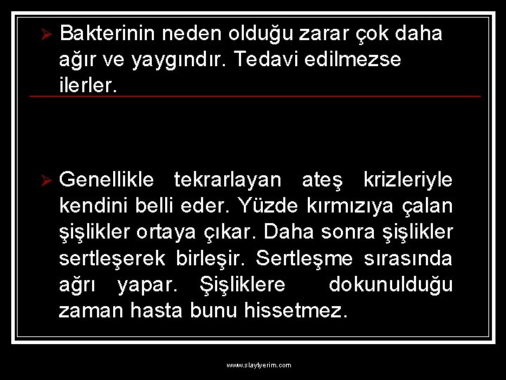 Ø Bakterinin neden olduğu zarar çok daha ağır ve yaygındır. Tedavi edilmezse ilerler. Ø