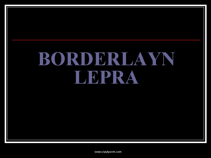 BORDERLAYN LEPRA www. slaytyerim. com 