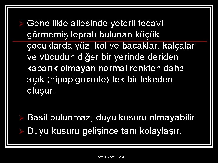 Ø Genellikle ailesinde yeterli tedavi görmemiş lepralı bulunan küçük çocuklarda yüz, kol ve bacaklar,