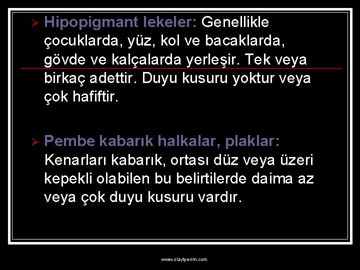 Ø Hipopigmant lekeler: Genellikle çocuklarda, yüz, kol ve bacaklarda, gövde ve kalçalarda yerleşir. Tek