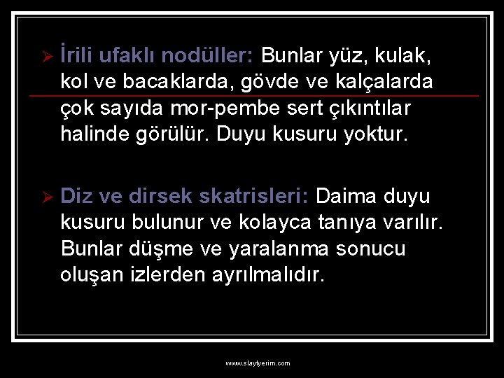 Ø İrili ufaklı nodüller: Bunlar yüz, kulak, kol ve bacaklarda, gövde ve kalçalarda çok