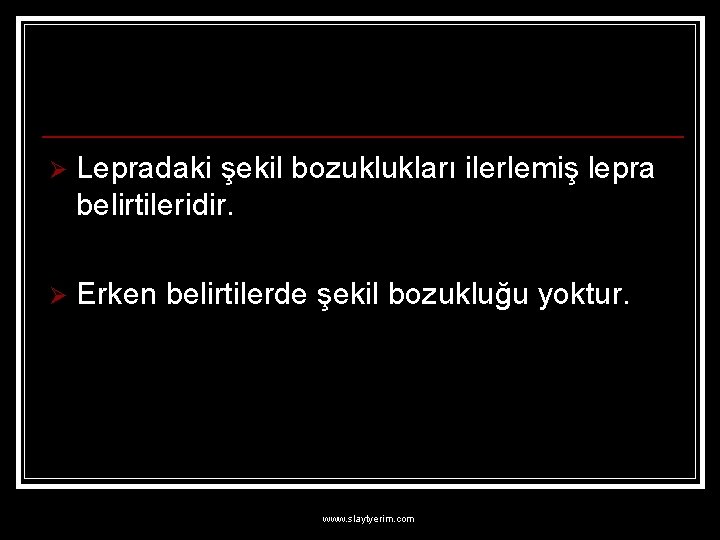 Ø Lepradaki şekil bozuklukları ilerlemiş lepra belirtileridir. Ø Erken belirtilerde şekil bozukluğu yoktur. www.
