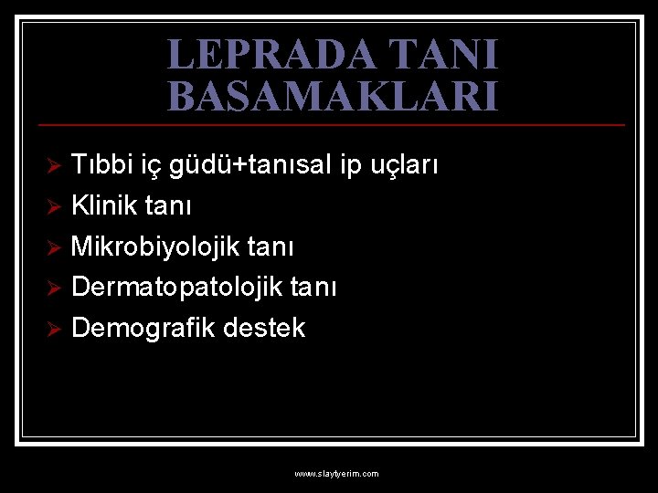 LEPRADA TANI BASAMAKLARI Tıbbi iç güdü+tanısal ip uçları Ø Klinik tanı Ø Mikrobiyolojik tanı