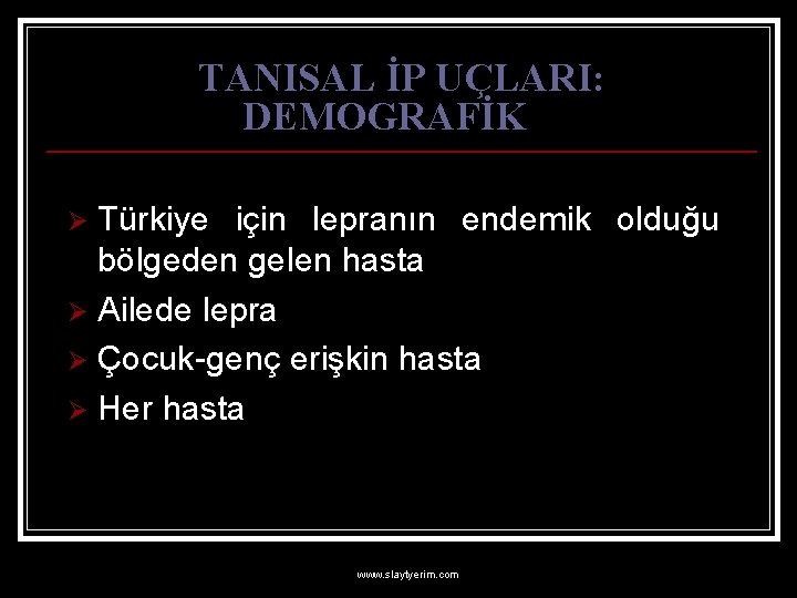 TANISAL İP UÇLARI: DEMOGRAFİK Türkiye için lepranın endemik olduğu bölgeden gelen hasta Ø Ailede