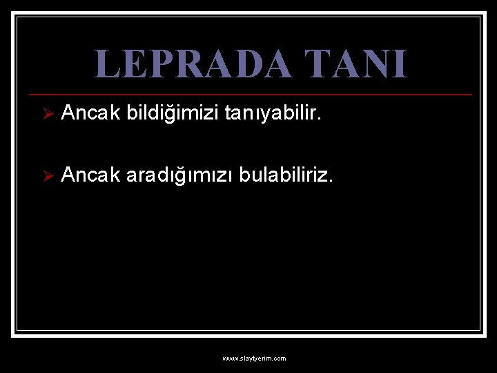 LEPRADA TANI Ø Ancak bildiğimizi tanıyabilir. Ø Ancak aradığımızı bulabiliriz. www. slaytyerim. com 