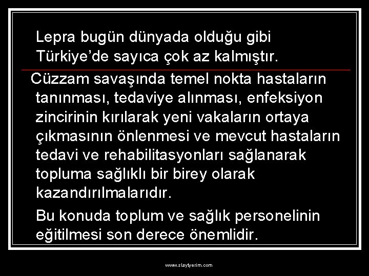 Lepra bugün dünyada olduğu gibi Türkiye’de sayıca çok az kalmıştır. Cüzzam savaşında temel nokta