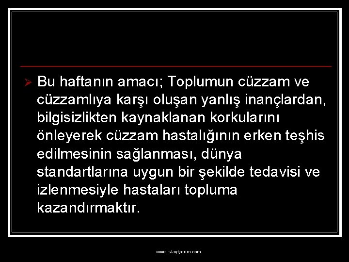 Ø Bu haftanın amacı; Toplumun cüzzam ve cüzzamlıya karşı oluşan yanlış inançlardan, bilgisizlikten kaynaklanan