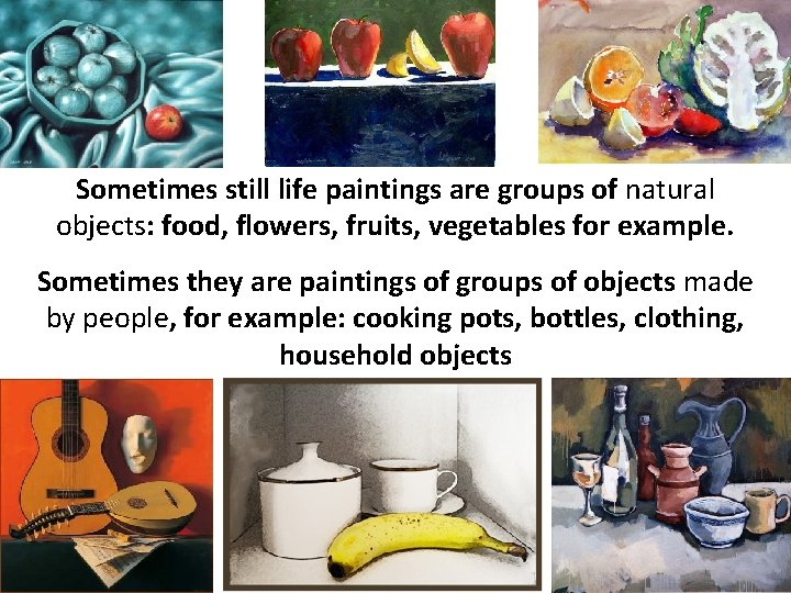 Sometimes still life paintings are groups of natural objects: food, flowers, fruits, vegetables for Sometimes still life paintings are groups of natural objects: food, flowers, fruits, vegetables for