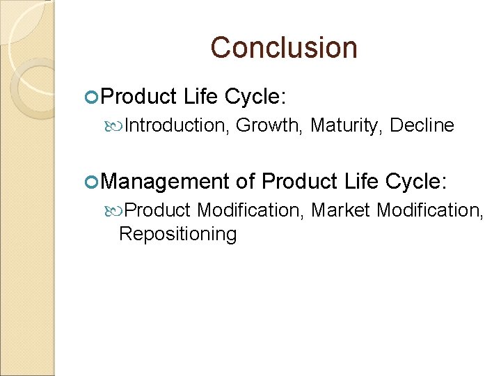 Conclusion Product Life Cycle: Introduction, Growth, Maturity, Decline Management of Product Life Cycle: Product