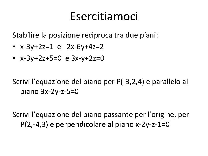 Esercitiamoci Stabilire la posizione reciproca tra due piani: • x-3 y+2 z=1 e 2