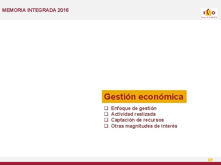 MEMORIA INTEGRADA 2016 Gestión económica q q Enfoque de gestión Actividad realizada Captación de