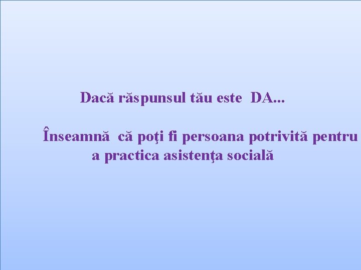 Dacă răspunsul tău este DA. . . Înseamnă că poţi fi persoana potrivită pentru