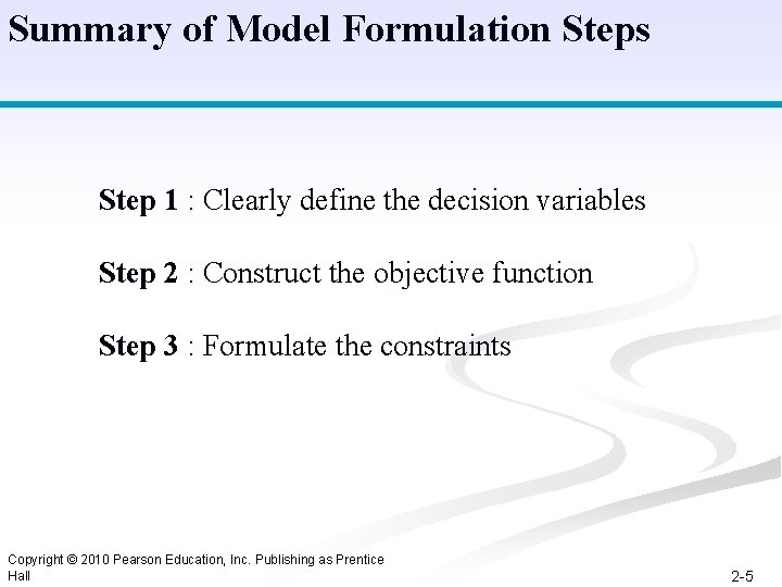 Summary of Model Formulation Steps Step 1 : Clearly define the decision variables Step