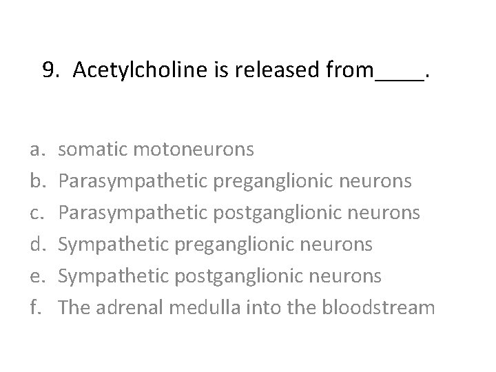 9. Acetylcholine is released from____. a. b. c. d. e. f. somatic motoneurons Parasympathetic