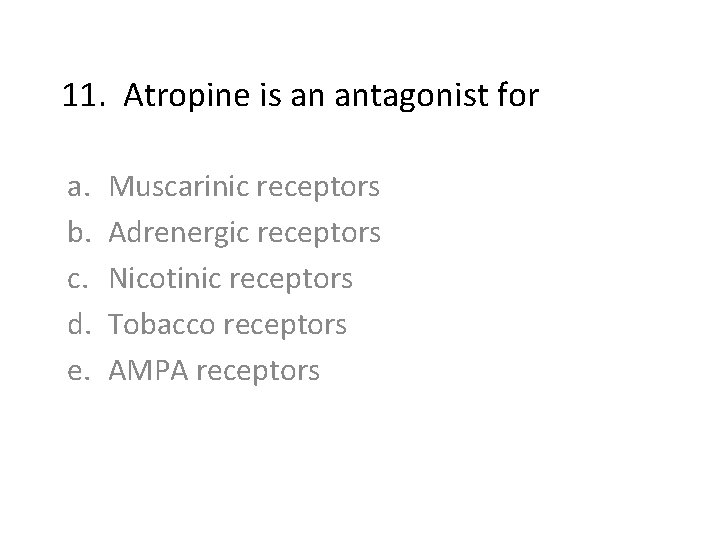 11. Atropine is an antagonist for a. b. c. d. e. Muscarinic receptors Adrenergic