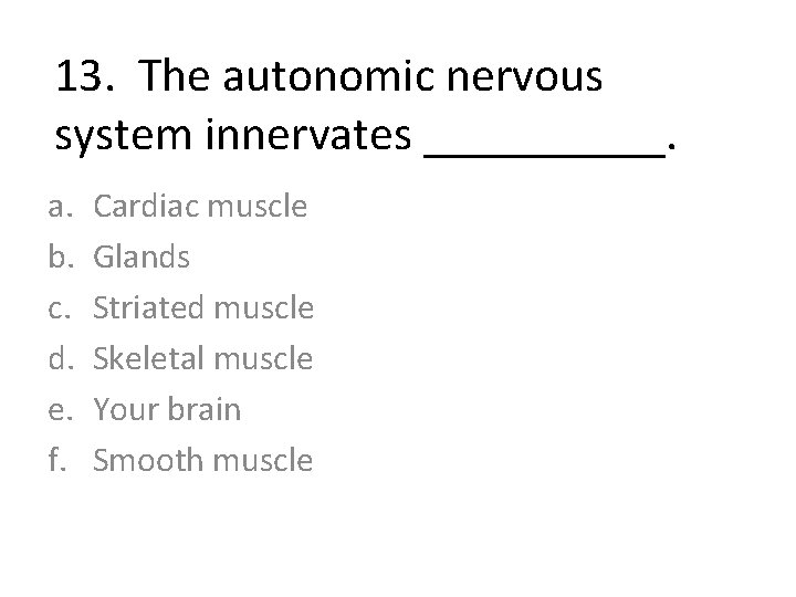 13. The autonomic nervous system innervates _____. a. b. c. d. e. f. Cardiac