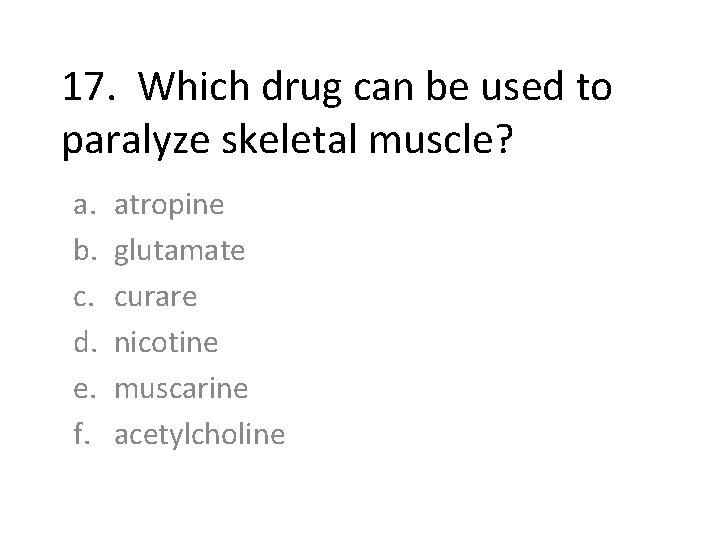 17. Which drug can be used to paralyze skeletal muscle? a. b. c. d.