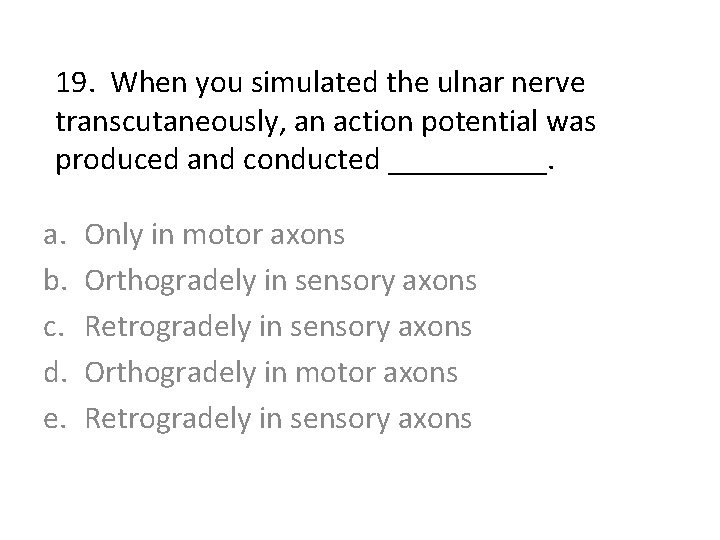 19. When you simulated the ulnar nerve transcutaneously, an action potential was produced and