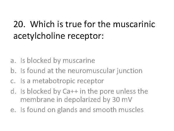 20. Which is true for the muscarinic acetylcholine receptor: a. b. c. d. Is